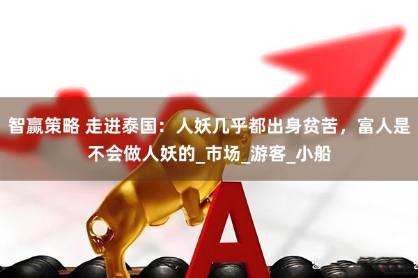 智赢策略 走进泰国：人妖几乎都出身贫苦，富人是不会做人妖的_市场_游客_小船